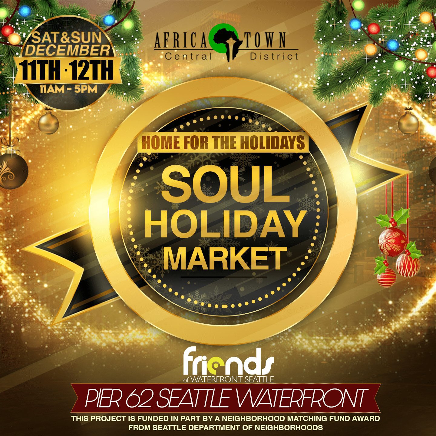 Africatown Soul Holiday Market: Home for the Holidays - Dec 11 & 12, 11am-5pm by Africatown and Friends of Waterfront Seattle, at Pier 62. This graphic looks festive with gold and black, plus a few evergreen tree boughs, lights, baubles, and sparkles.